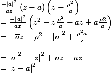 \frac{-{\left|a\right|}^2}{az}\left(z-a\right)\left(z-\frac{{\rho}^2}{\bar{a}}\right) \\ =\frac{-{\left|a\right|}^2}{az}\left(z^2-z\frac{{\rho}^2}{\bar{a}}-az+a\frac{{\rho^}2}{\bar{a}}\right)\\ =-\bar{a}z-{\rho}^2-{\left|a\right|}^2+\frac{{\rho}^2 a}{z}\\&={\left|a\right|}^2+{\left|z\right|}^2+a\bar{z}+\bar{a}z\\={\left|z-a\right|}^2